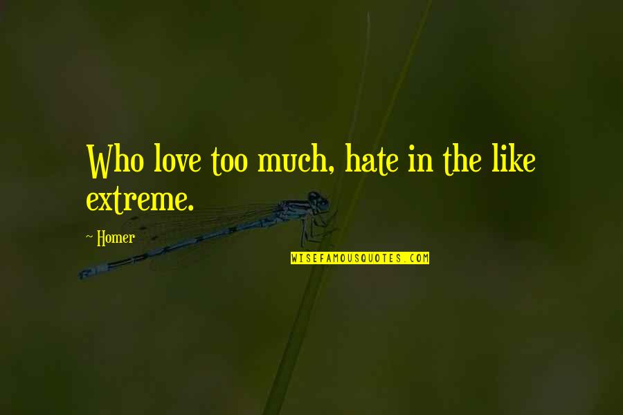 Extreme Love Quotes By Homer: Who love too much, hate in the like