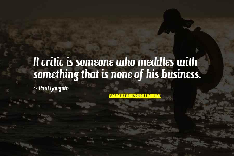 Extreme Love Quotes By Paul Gauguin: A critic is someone who meddles with something