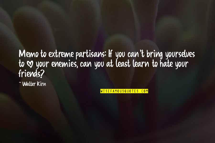 Extreme Love Quotes By Walter Kirn: Memo to extreme partisans: If you can't bring