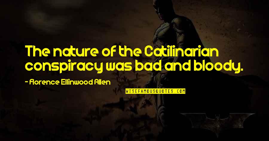 Extreme Quick Quote Quotes By Florence Ellinwood Allen: The nature of the Catilinarian conspiracy was bad Extreme Quick Quote Quotes By Florence Ellinwood Allen: The nature of the Catilinarian conspiracy was bad