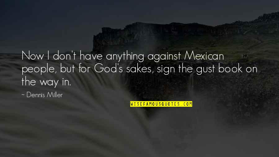 Extreme Religion Quotes By Dennis Miller: Now I don't have anything against Mexican people,