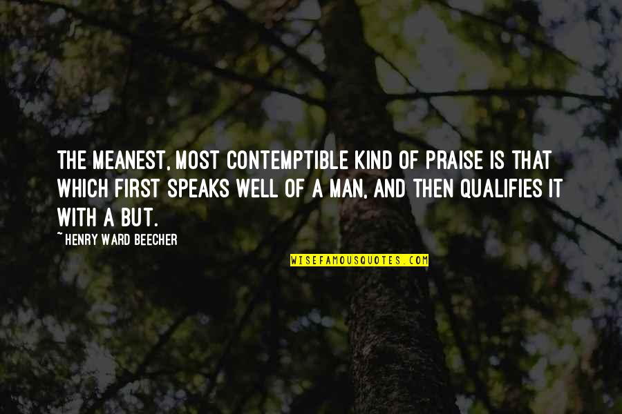 Extreme Religion Quotes By Henry Ward Beecher: The meanest, most contemptible kind of praise is
