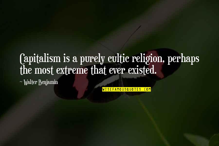 Extreme Religion Quotes By Walter Benjamin: Capitalism is a purely cultic religion, perhaps the