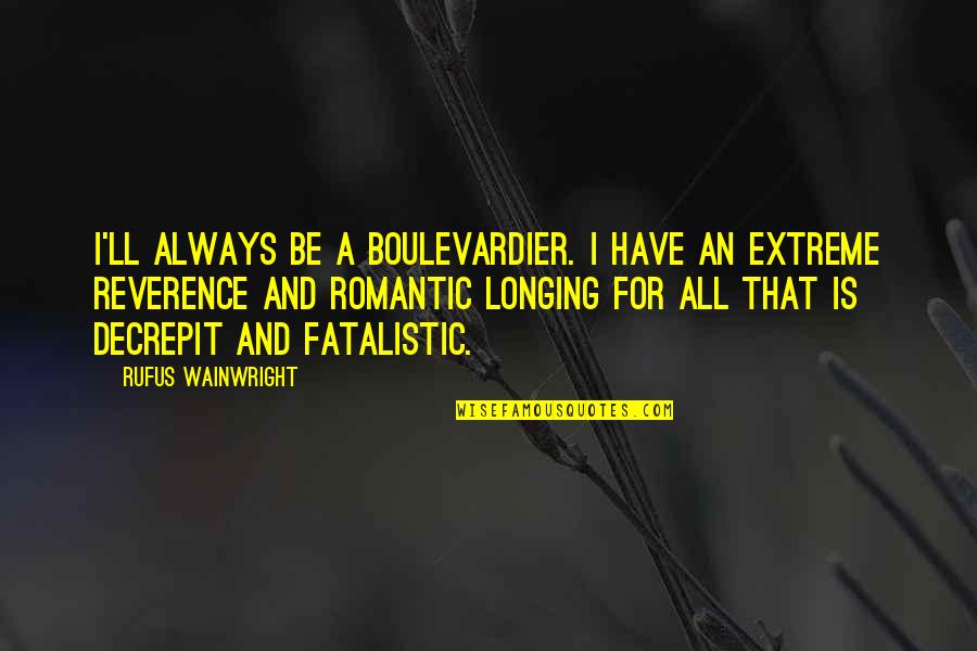 Extreme Romantic Quotes By Rufus Wainwright: I'll always be a boulevardier. I have an