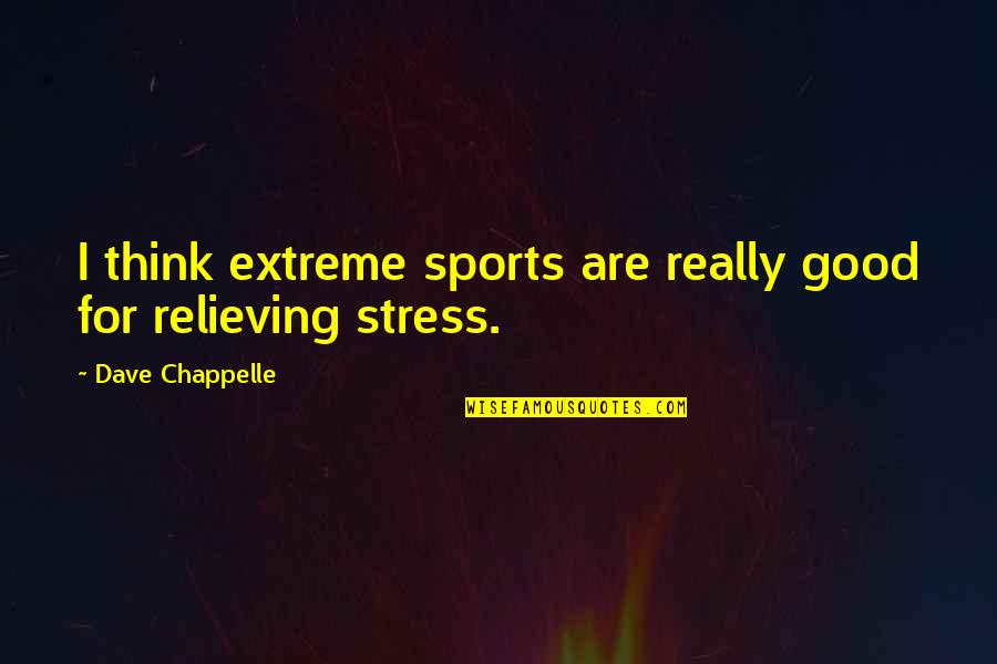 Extreme Stress Quotes By Dave Chappelle: I think extreme sports are really good for