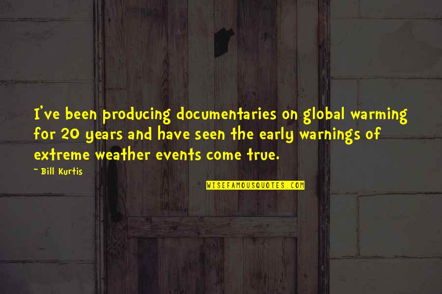 Extreme Weather Quotes By Bill Kurtis: I've been producing documentaries on global warming for