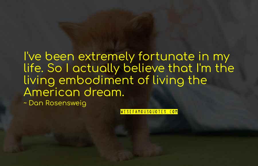 Extremely American Quotes By Dan Rosensweig: I've been extremely fortunate in my life. So