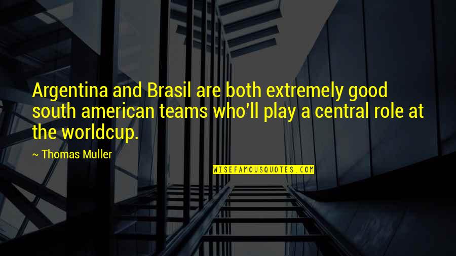 Extremely American Quotes By Thomas Muller: Argentina and Brasil are both extremely good south