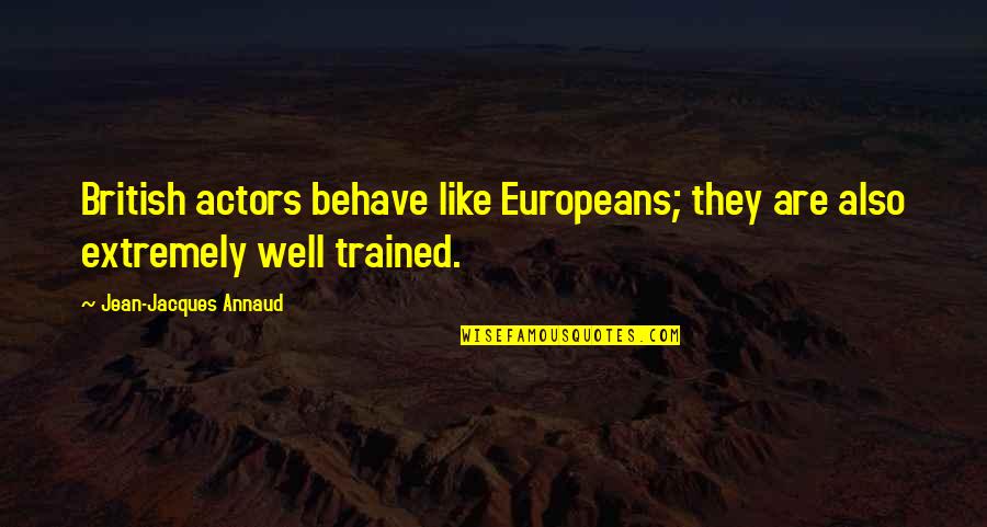 Extremely British Quotes By Jean-Jacques Annaud: British actors behave like Europeans; they are also