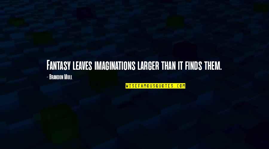 Extremely Funny Friendship Quotes By Brandon Mull: Fantasy leaves imaginations larger than it finds them. Extremely Funny Friendship Quotes By Brandon Mull: Fantasy leaves imaginations larger than it finds them.
