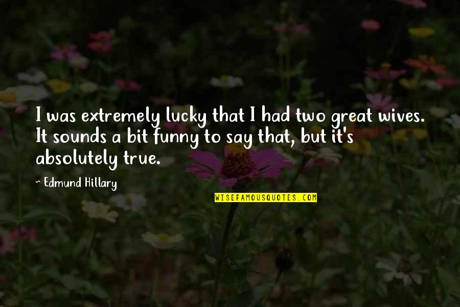 Extremely Funny Quotes By Edmund Hillary: I was extremely lucky that I had two