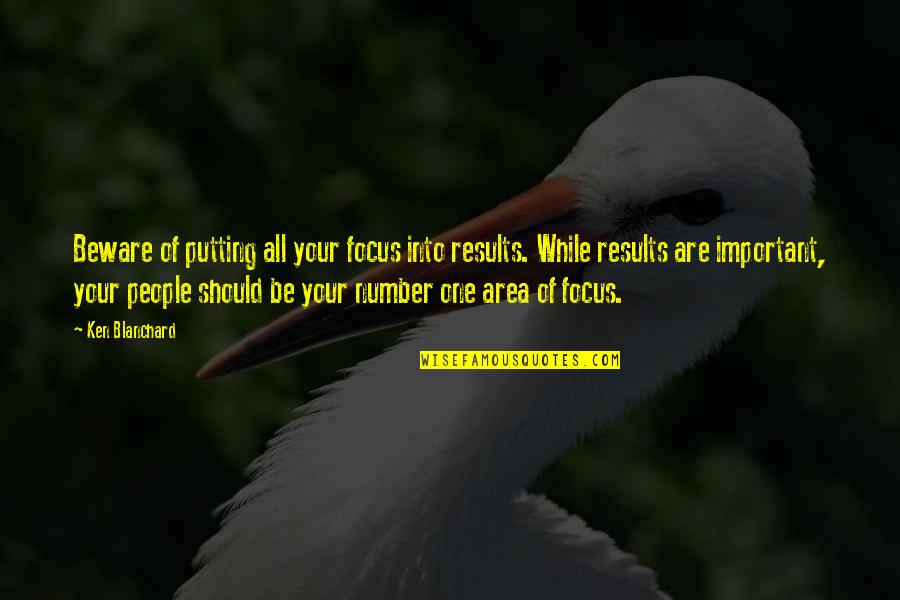 Extremely Funny Short Quotes By Ken Blanchard: Beware of putting all your focus into results.