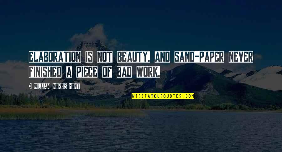 Extremely Funny Short Quotes By William Morris Hunt: Elaboration is not beauty, and sand-paper never finished