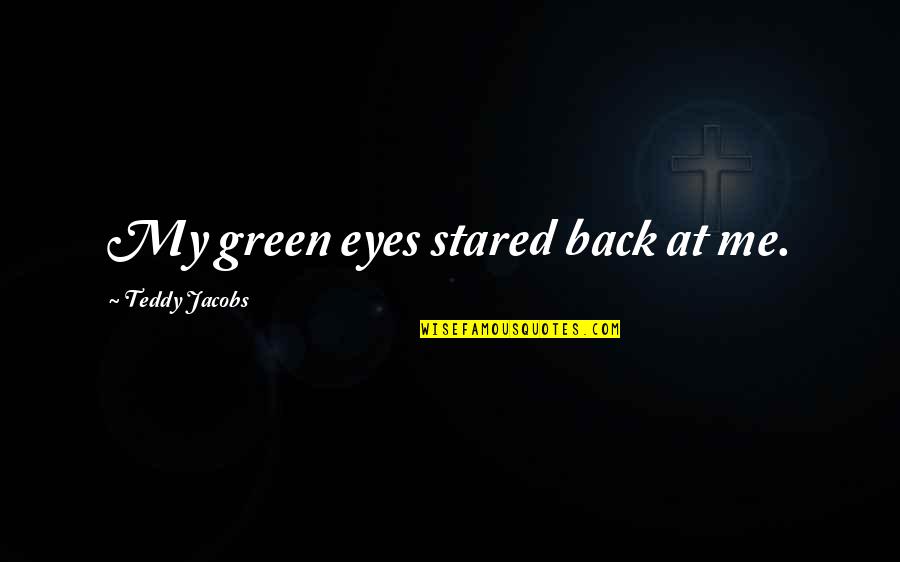 Extremely Long Love Quotes By Teddy Jacobs: My green eyes stared back at me.