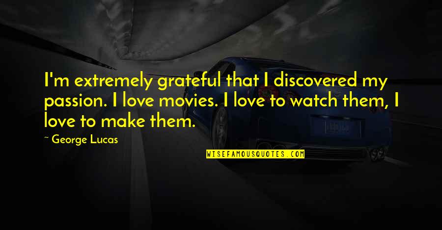 Extremely Love Quotes By George Lucas: I'm extremely grateful that I discovered my passion.