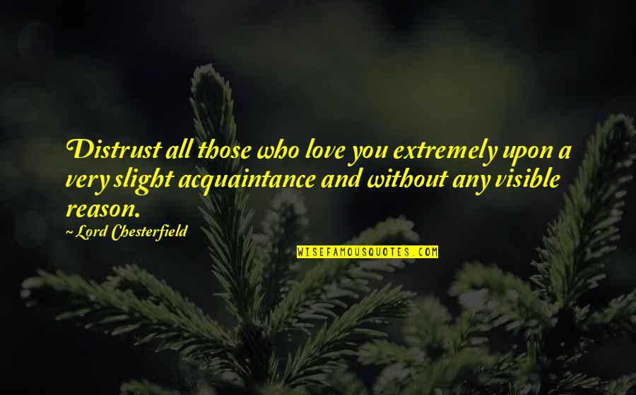 Extremely Love Quotes By Lord Chesterfield: Distrust all those who love you extremely upon