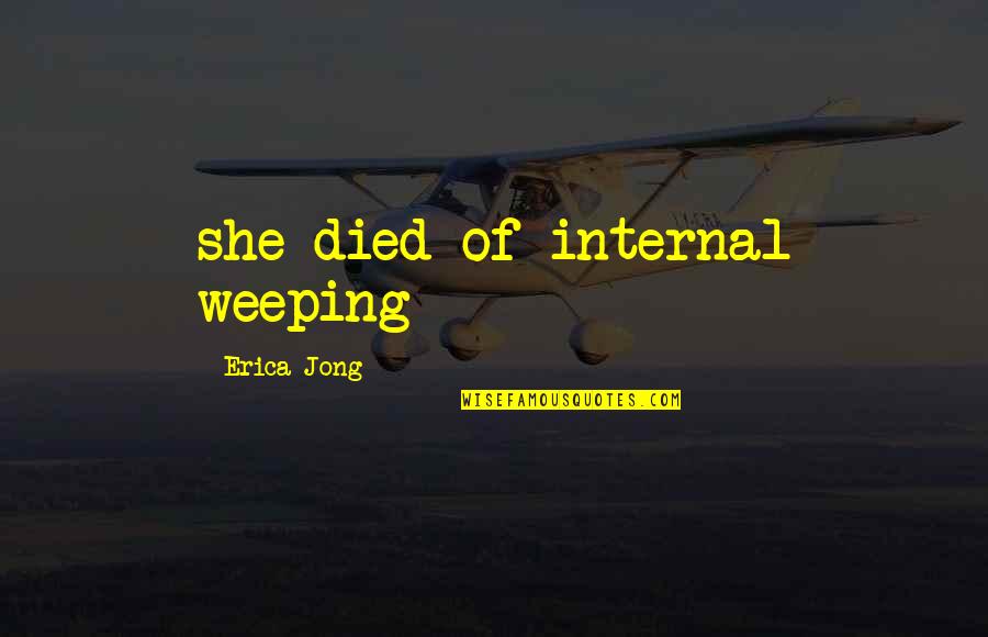 Extremely Meaningful Love Quotes By Erica Jong: she died of internal weeping Extremely Meaningful Love Quotes By Erica Jong: she died of internal weeping
