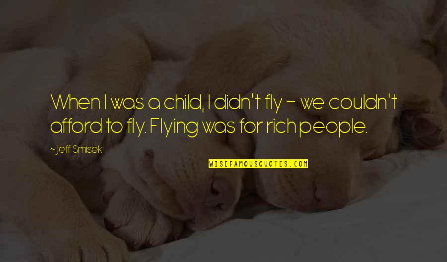Extremely Meaningful Love Quotes By Jeff Smisek: When I was a child, I didn't fly Extremely Meaningful Love Quotes By Jeff Smisek: When I was a child, I didn't fly