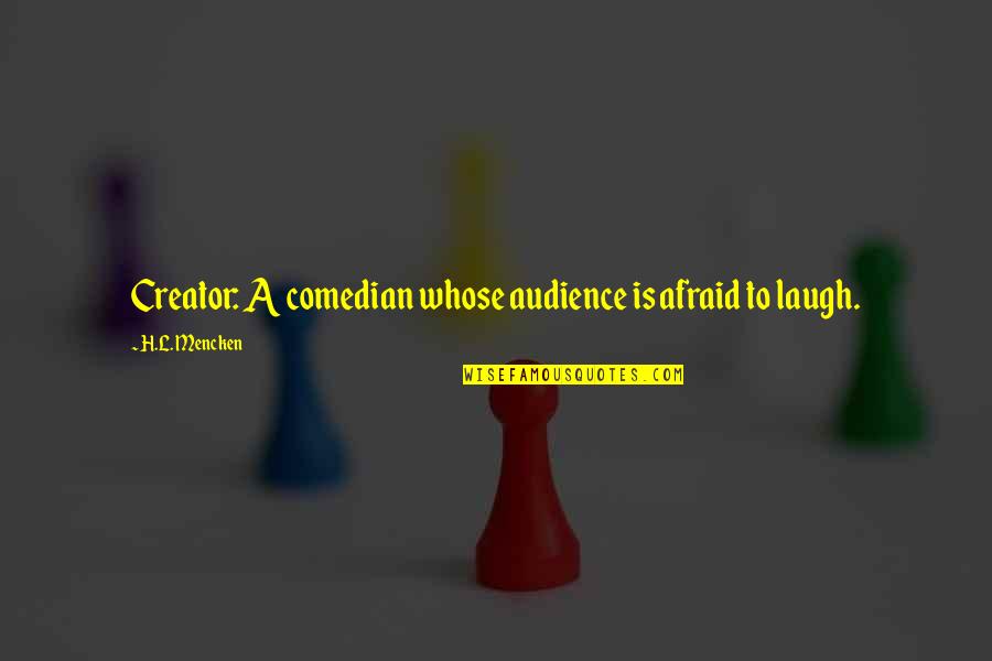 Extremely Motivational Quotes By H.L. Mencken: Creator: A comedian whose audience is afraid to
