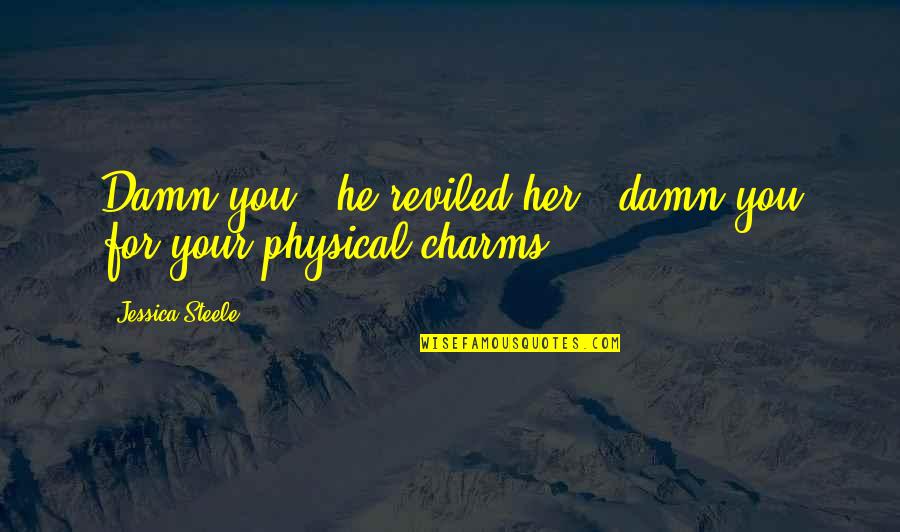 Extremely Powerful Inspirational Quotes By Jessica Steele: Damn you!" he reviled her, "damn you for