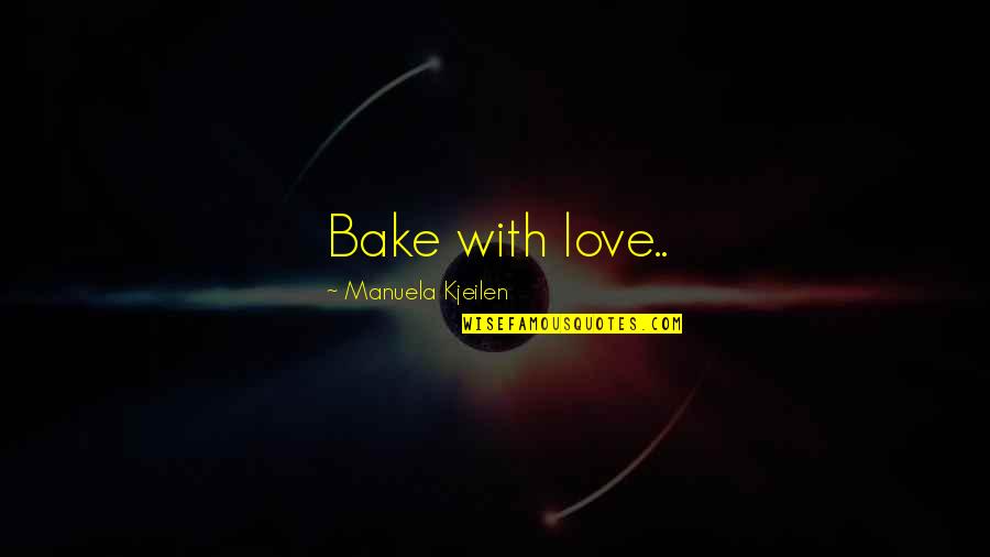Extremely Powerful Quotes By Manuela Kjeilen: Bake with love..