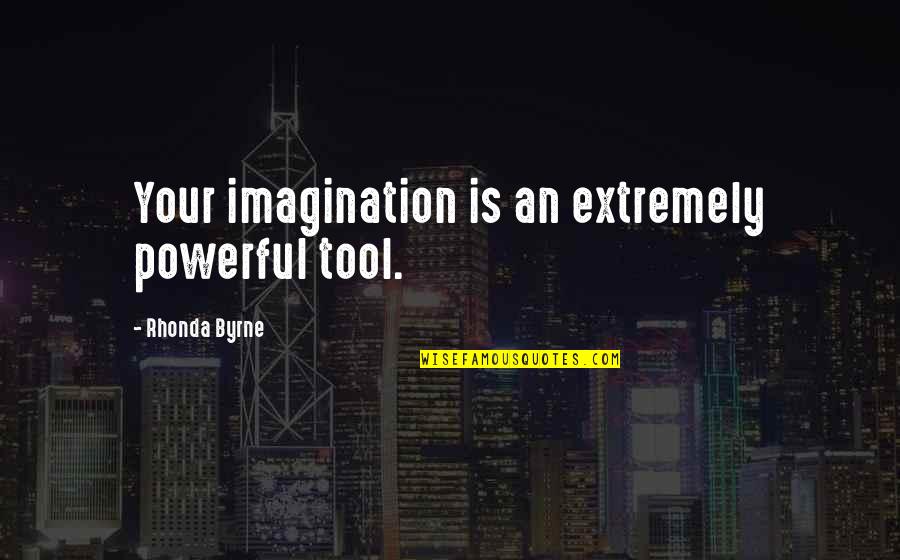 Extremely Powerful Quotes By Rhonda Byrne: Your imagination is an extremely powerful tool.