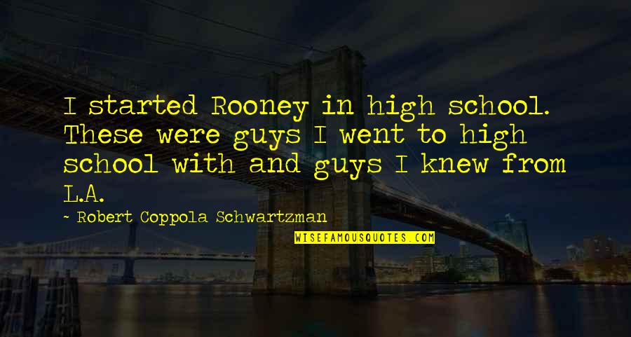 Extremely Powerful Quotes By Robert Coppola Schwartzman: I started Rooney in high school. These were