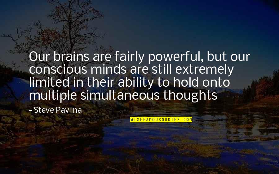 Extremely Powerful Quotes By Steve Pavlina: Our brains are fairly powerful, but our conscious