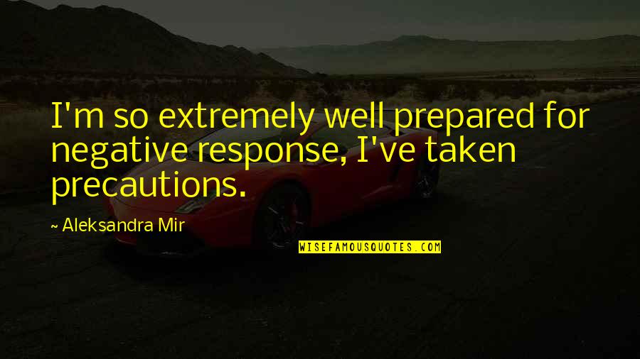 Extremely Quotes By Aleksandra Mir: I'm so extremely well prepared for negative response,