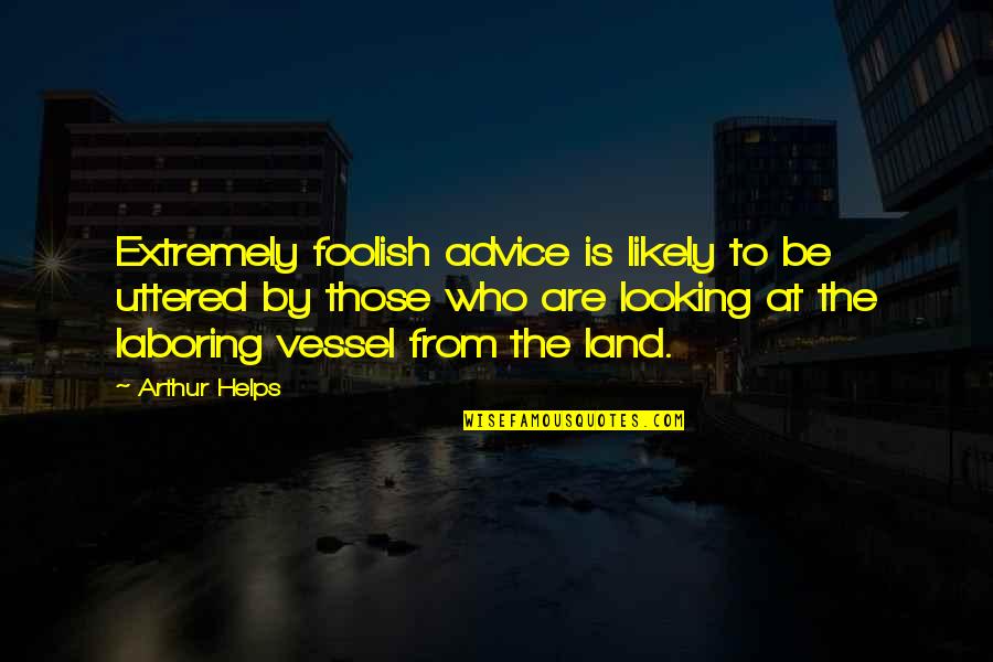 Extremely Quotes By Arthur Helps: Extremely foolish advice is likely to be uttered