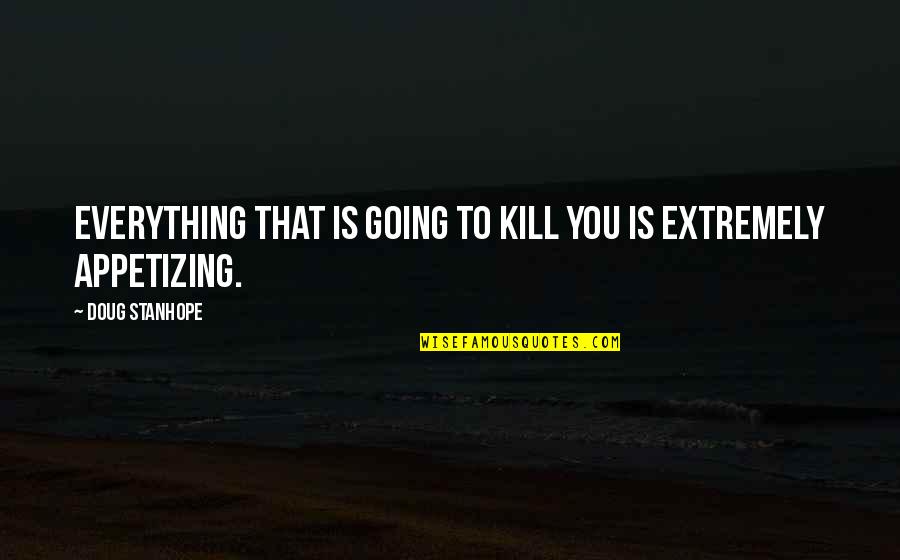 Extremely Quotes By Doug Stanhope: Everything that is going to kill you is