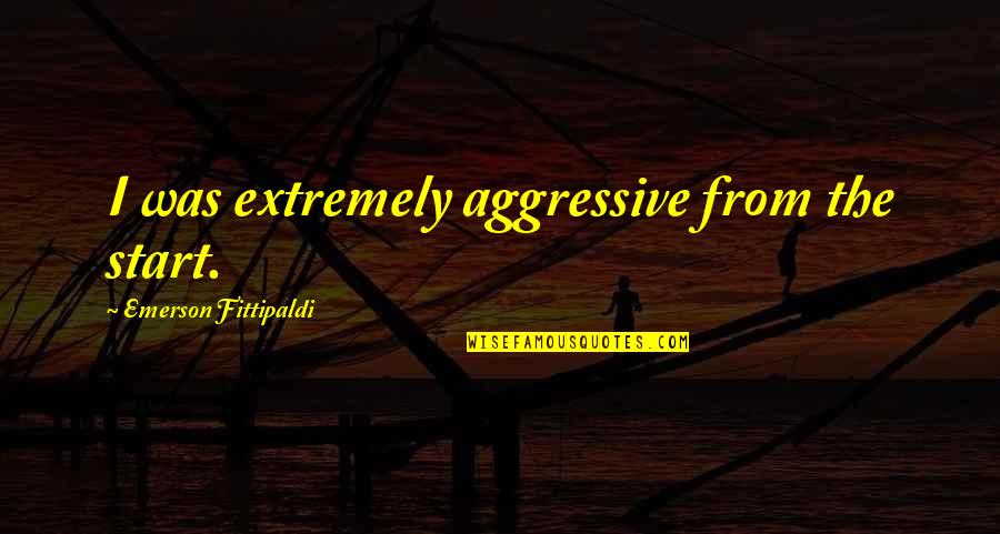 Extremely Quotes By Emerson Fittipaldi: I was extremely aggressive from the start.