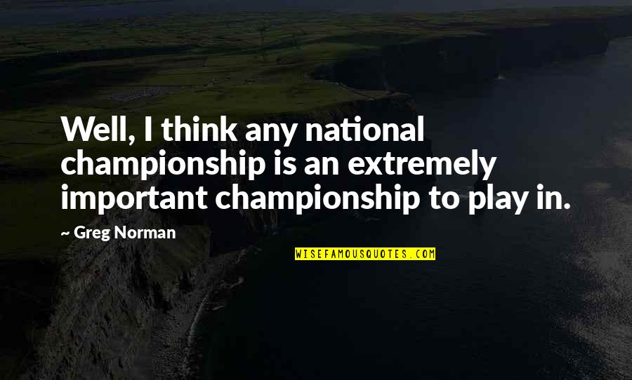 Extremely Quotes By Greg Norman: Well, I think any national championship is an