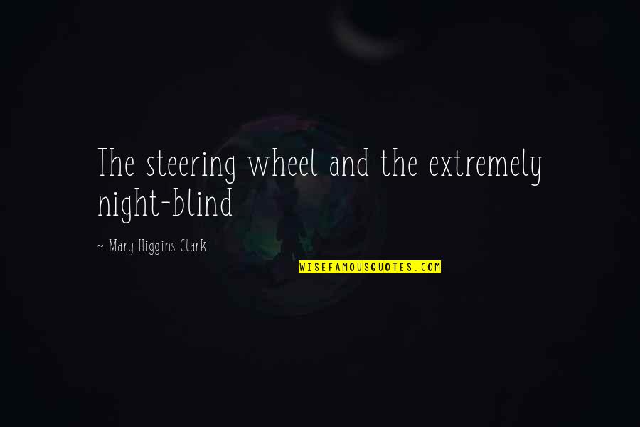 Extremely Quotes By Mary Higgins Clark: The steering wheel and the extremely night-blind