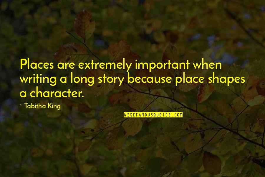 Extremely Quotes By Tabitha King: Places are extremely important when writing a long