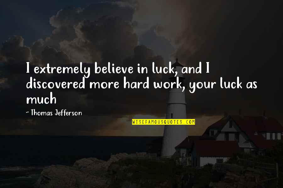 Extremely Quotes By Thomas Jefferson: I extremely believe in luck, and I discovered
