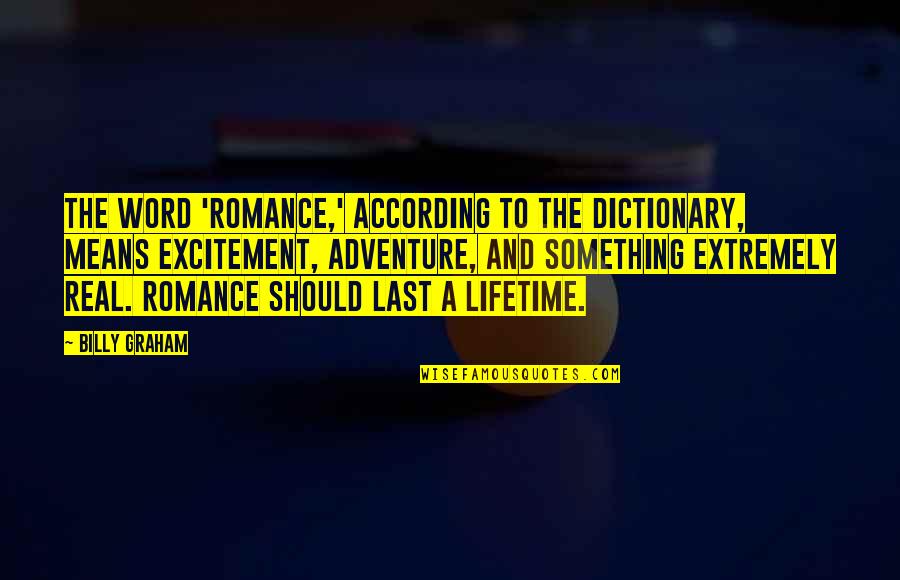 Extremely Romantic Quotes By Billy Graham: The word 'romance,' according to the dictionary, means Extremely Romantic Quotes By Billy Graham: The word 'romance,' according to the dictionary, means