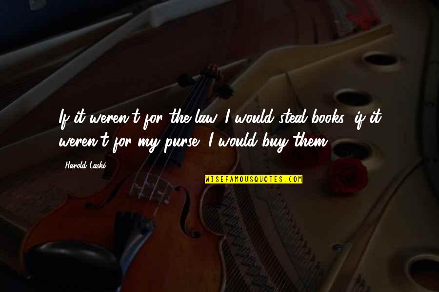 Extremely Romantic Quotes By Harold Laski: If it weren't for the law, I would Extremely Romantic Quotes By Harold Laski: If it weren't for the law, I would