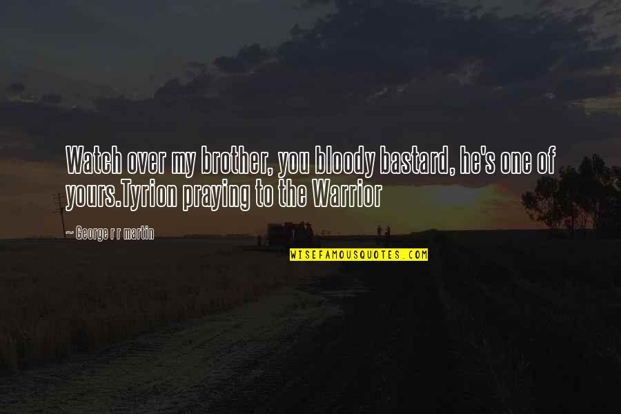 Extremely Sad Friendship Quotes By George R R Martin: Watch over my brother, you bloody bastard, he's Extremely Sad Friendship Quotes By George R R Martin: Watch over my brother, you bloody bastard, he's