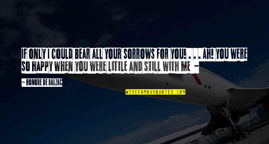 Extremely Sad Friendship Quotes By Honore De Balzac: If only I could bear all your sorrows