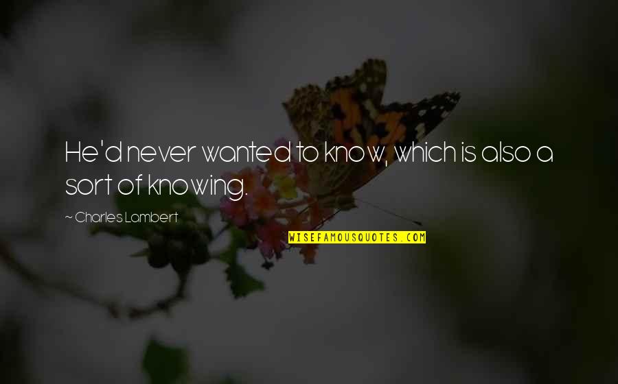 Extremely Sad Love Quotes By Charles Lambert: He'd never wanted to know, which is also