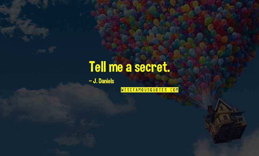 Extremely Sad Love Quotes By J. Daniels: Tell me a secret.
