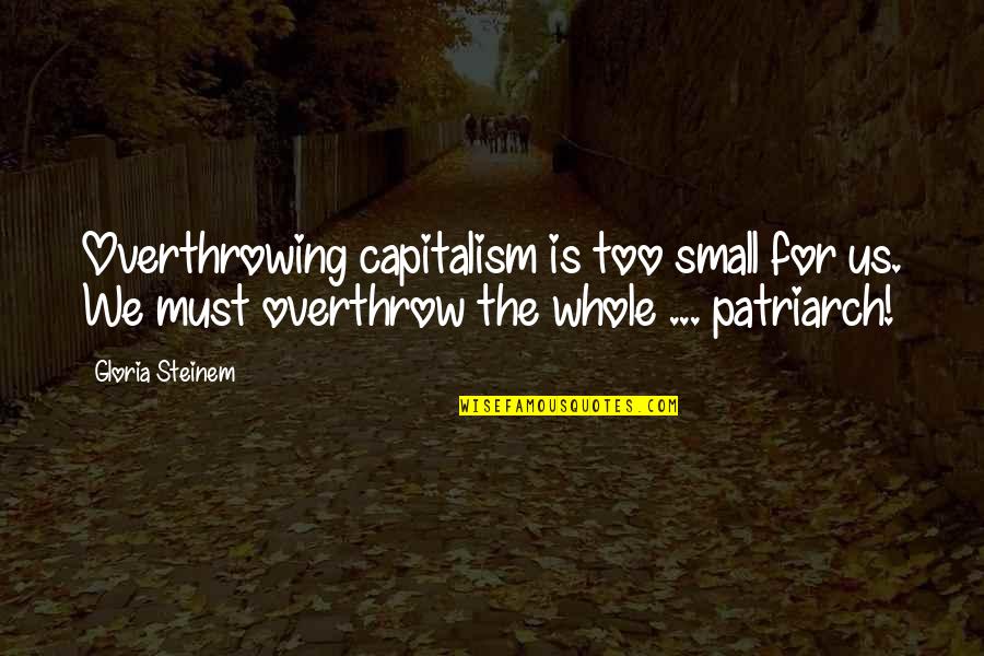 Extremely Sad Short Quotes By Gloria Steinem: Overthrowing capitalism is too small for us. We