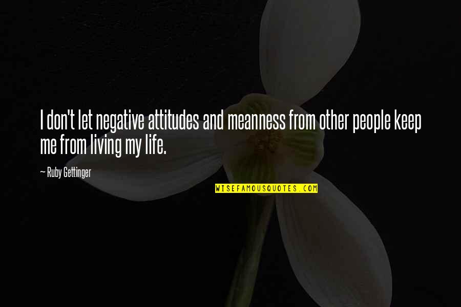 Extremely Short Love Quotes By Ruby Gettinger: I don't let negative attitudes and meanness from