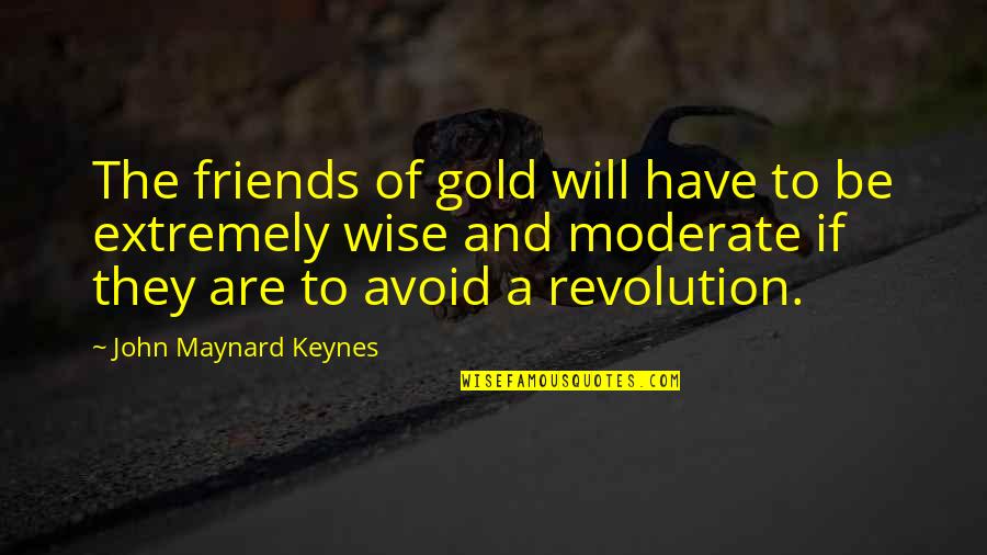 Extremely Wise Quotes By John Maynard Keynes: The friends of gold will have to be