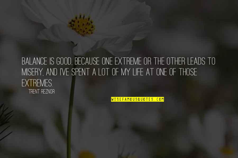 Extremes In Life Quotes By Trent Reznor: Balance is good, because one extreme or the Extremes In Life Quotes By Trent Reznor: Balance is good, because one extreme or the