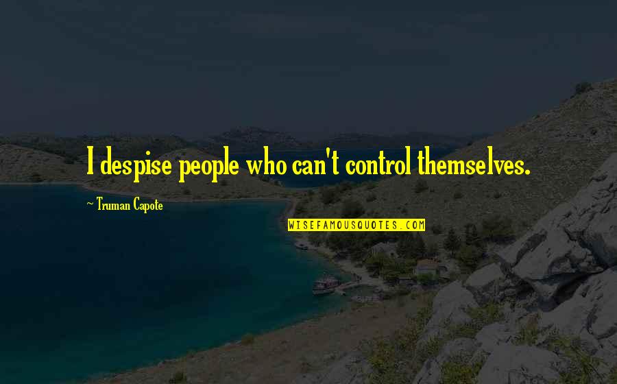 Extremidades De Los Reptiles Quotes By Truman Capote: I despise people who can't control themselves. Extremidades De Los Reptiles Quotes By Truman Capote: I despise people who can't control themselves.