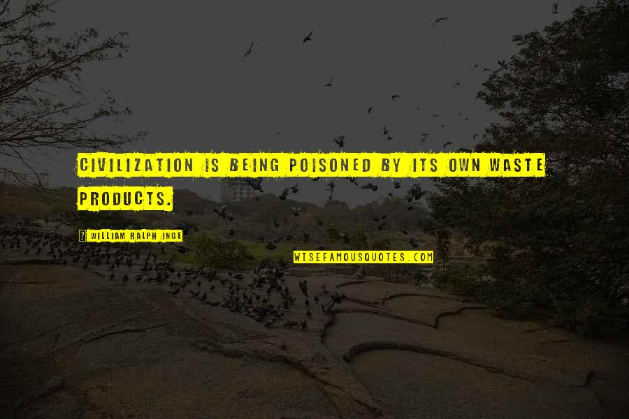 Extremidades De Los Reptiles Quotes By William Ralph Inge: Civilization is being poisoned by its own waste Extremidades De Los Reptiles Quotes By William Ralph Inge: Civilization is being poisoned by its own waste