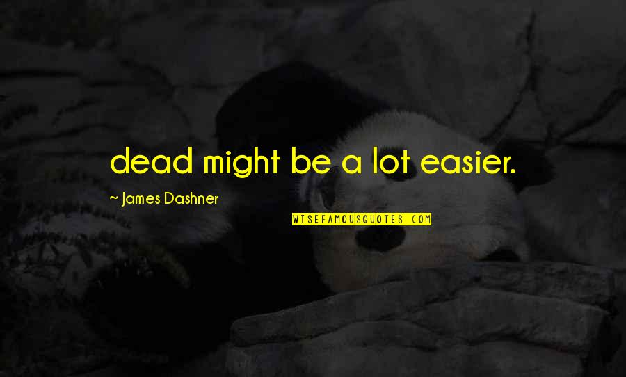 Extremidades Superiores Quotes By James Dashner: dead might be a lot easier.