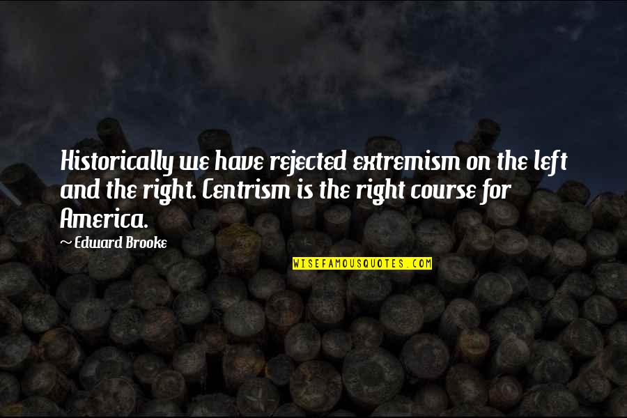 Extremism Quotes By Edward Brooke: Historically we have rejected extremism on the left